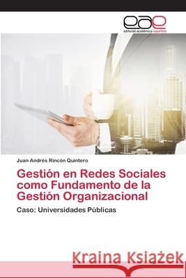 Gestión en Redes Sociales como Fundamento de la Gestión Organizacional Rincón Quintero, Juan Andrés 9786202108683