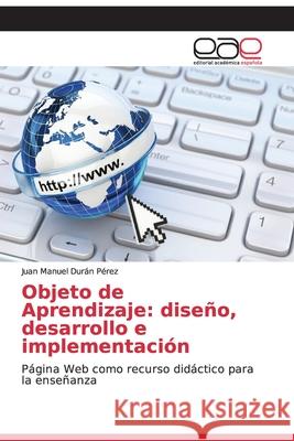 Objeto de Aprendizaje: diseño, desarrollo e implementación Durán Pérez, Juan Manuel 9786202112772