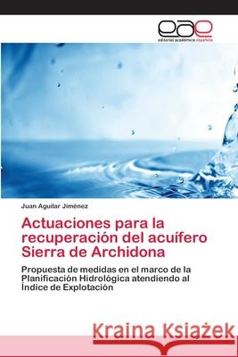 Actuaciones para la recuperación del acuífero Sierra de Archidona Aguilar Jiménez, Juan 9786202116220