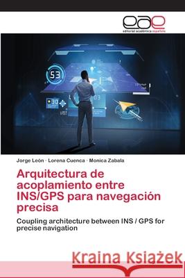 Arquitectura de acoplamiento entre INS/GPS para navegación precisa León, Jorge 9786202144025 Editorial Académica Española