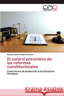 El control preventivo de las reformas constitucionales Roldán González, Ricardo Adrián 9786202165532