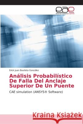 Análisis Probabilístico De Falla Del Anclaje Superior De Un Puente Bautista González, Erick Juan 9786202167512