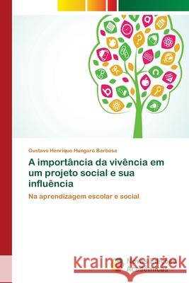 A importância da vivência em um projeto social e sua influência Hungaro Barbosa, Gustavo Henrique 9786202171878