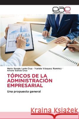 Tópicos de la Administración Empresarial Mario Sergio Lerín Cruz, Yuridia Vásquez Ramírez, Arturo García Cruz 9786202238250