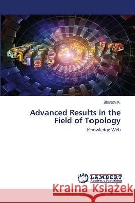 Advanced Results in the Field of Topology K, Bharathi 9786202514972 LAP Lambert Academic Publishing