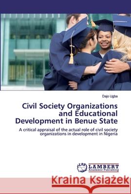 Civil Society Organizations and Educational Development in Benue State Ugba, Dajo 9786202517850 LAP Lambert Academic Publishing