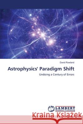 Astrophysics' Paradigm Shift Rowland, David 9786202521673 LAP Lambert Academic Publishing