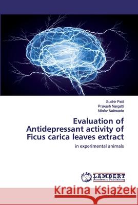 Evaluation of Antidepressant activity of Ficus carica leaves extract Patil, Sudhir 9786202521796 LAP Lambert Academic Publishing