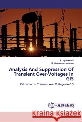 Analysis And Suppression Of Transient Over-Voltages In GIS S Jayalakshmi, K Venkatasubramanian 9786202523486 LAP Lambert Academic Publishing