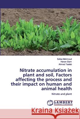 Nitrate accumulation in plant and soil, Factors affecting the process and their impact on human and animal health Mahmoud, Safaa 9786202526432 LAP Lambert Academic Publishing
