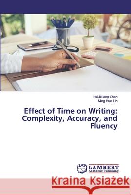 Effect of Time on Writing: Complexity, Accuracy, and Fluency Chen, Hsi-Kuang; Lin, Ming Huei 9786202526883