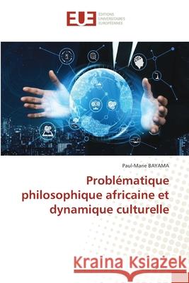 Problématique philosophique africaine et dynamique culturelle Bayama, Paul-Marie 9786202534536