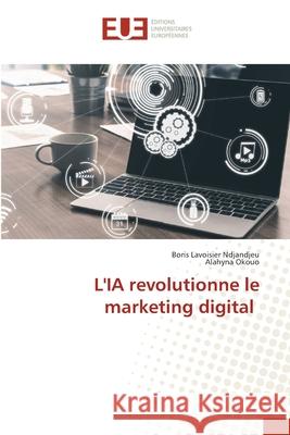 L'IA revolutionne le marketing digital Boris Lavoisier Ndjandjeu Alahyna Okouo 9786202551328