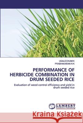 Performance of Herbicide Combination in Drum Seeded Rice K, Ugalechumi 9786202555081 LAP Lambert Academic Publishing