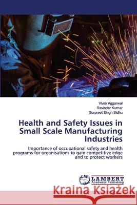 Health and Safety Issues in Small Scale Manufacturing Industries Vivek Aggarwal, Ravinder Kumar, Gurpreet Singh Sidhu 9786202564267