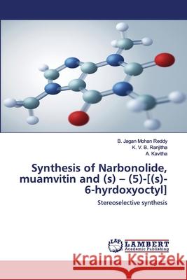 Synthesis of Narbonolide, muamvitin and (s) - (5)-[(s)-6-hyrdoxyoctyl] B Jagan Mohan Reddy, K V B Ranjitha, A Kavitha 9786202564328 LAP Lambert Academic Publishing