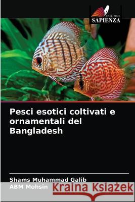 Pesci esotici coltivati e ornamentali del Bangladesh Shams Muhammad Galib Abm Mohsin 9786202721868 Edizioni Sapienza