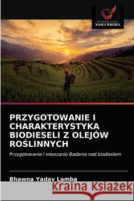 Przygotowanie I Charakterystyka Biodieseli Z Olejów RoŚlinnych Yadav Lamba, Bhawna 9786202781145 Wydawnictwo Nasza Wiedza