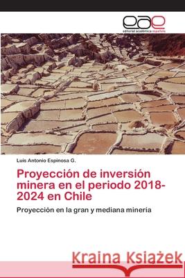 Proyección de inversión minera en el periodo 2018-2024 en Chile Luis Antonio Espinosa G 9786202812511