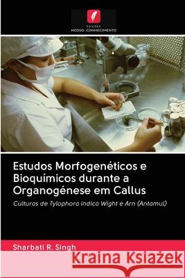 Estudos Morfogenéticos e Bioquímicos durante a Organogénese em Callus R. Singh, Sharbati 9786202859622 Edicoes Nosso Conhecimento