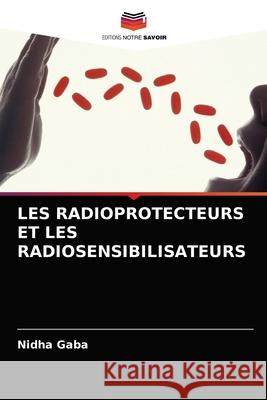 Les Radioprotecteurs Et Les Radiosensibilisateurs Nidha Gaba 9786202874182 Editions Notre Savoir