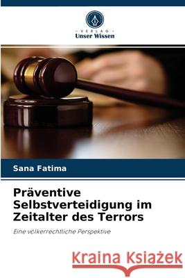 Präventive Selbstverteidigung im Zeitalter des Terrors Sana Fatima 9786202874700