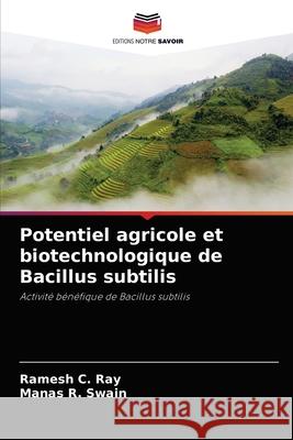 Potentiel agricole et biotechnologique de Bacillus subtilis Ramesh C. Ray Manas R 9786202877671 Editions Notre Savoir