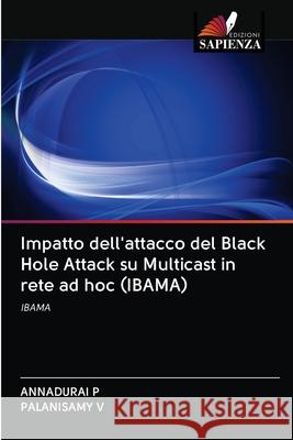 Impatto dell'attacco del Black Hole Attack su Multicast in rete ad hoc (IBAMA) Annadurai P Palanisamy V 9786202893404 Edizioni Sapienza