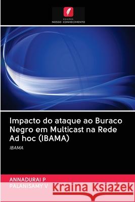 Impacto do ataque ao Buraco Negro em Multicast na Rede Ad hoc (IBAMA) Annadurai P Palanisamy V 9786202893411 Edicoes Nosso Conhecimento