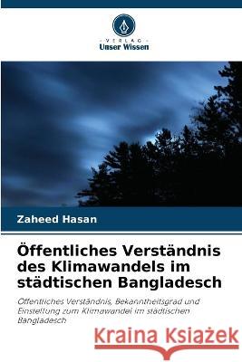 OEffentliches Verstandnis des Klimawandels im stadtischen Bangladesch Zaheed Hasan   9786202989886 Verlag Unser Wissen