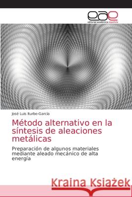 Método alternativo en la síntesis de aleaciones metálicas José Luis Iturbe-García 9786203032543