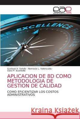Aplicacion de 8d Como Metodologia de Gestion de Calidad Gustavo V Sotelo, Nemecio L Valenzuela, Clara P Buentello 9786203032826