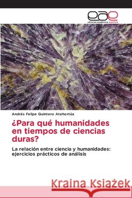 ¿Para qué humanidades en tiempos de ciencias duras? Andrés Felipe Quintero Atehortúa 9786203032864