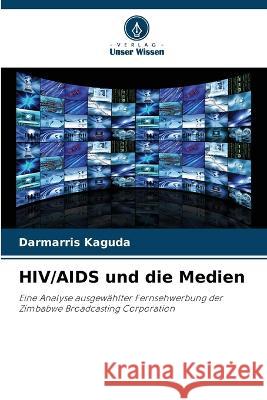 HIV/AIDS und die Medien Darmarris Kaguda 9786203126341 Verlag Unser Wissen