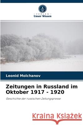 Zeitungen in Russland im Oktober 1917 - 1920 Leonid Molchanov 9786203179620 Verlag Unser Wissen