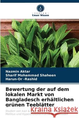 Bewertung der auf dem lokalen Markt von Bangladesch erhältlichen grünen Teeblätter Nazmin Aktar, Sharif Mohammad Shaheen, Harun-Or -Rashid 9786203183047