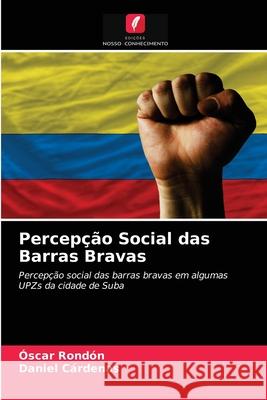 Percepção Social das Barras Bravas Óscar Rondón, Daniel Cárdenas 9786203189919