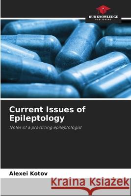 Current Issues of Epileptology Alexei Kotov 9786203190090