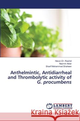 Anthelmintic, Antidiarrheal and Thrombolytic activity of G. procumbens Harun-Or -Rashid Nazmin Aktar Sharif Mohammad Shaheen 9786203198454