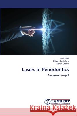 Lasers in Periodontics Amit Mani Shivani Sachdeva Sonali Gholap 9786203198843