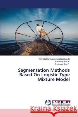 Segmentation Methods Based On Logistic Type Mixture Model Venkata Satyanarayana Kalahasthi Srinivasa Rao K Srinivasa Rao P 9786203199048 LAP Lambert Academic Publishing
