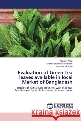 Evaluation of Green Tea leaves available in local Market of Bangladesh Nazmin Aktar Sharif Mohammad Shaheen Harun-Or -Rashid 9786203199109