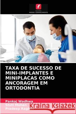 Taxa de Sucesso de Mini-Implantes E Miniplacas Como Ancoragem Em Ortodontia Pankaj Wadhwa, Stuti Mohan, Pradeep Raghav 9786203253085