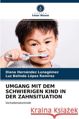 Umgang Mit Dem Schwierigen Kind in Der Zahnsituation Diana Hernández Lunagómez, Luz Belinda López Ramírez 9786203301472