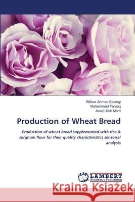 Production of Wheat Bread Iftikhar Ahmed Solangi, Muhammad Farooq, Asad Ullah Marri 9786203303230