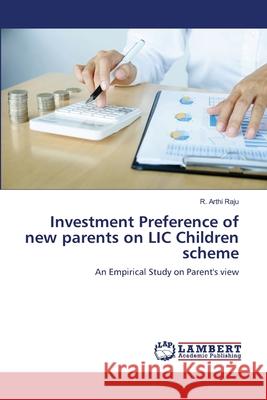 Investment Preference of new parents on LIC Children scheme R. Arthi Raju 9786203305364