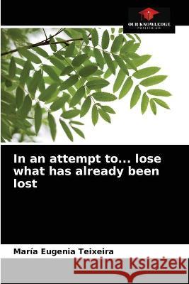 In an attempt to... lose what has already been lost María Eugenia Teixeira 9786203321241