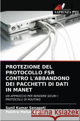 Protezione del Protocollo Fsr Contro l'Abbandono Dei Pacchetti Di Dati in Manet Sunil Kumar Senapati, Pabitra Mohan Khilar 9786203326512 Edizioni Sapienza