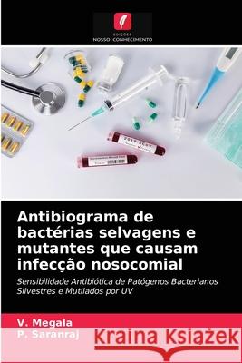 Antibiograma de bactérias selvagens e mutantes que causam infecção nosocomial V Megala, P Saranraj 9786203332797