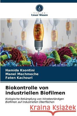 Biokontrolle von industriellen Biofilmen Hamida Ksontini, Manel Mechmeche, Faten Kachouri 9786203344769